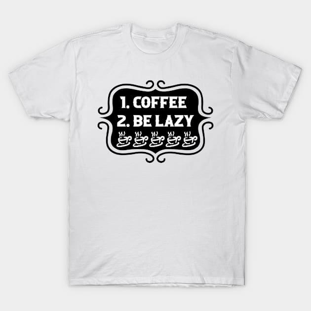 Priorities: 1. Coffee 2. Be Lazy - Playful Retro Funny Typography for Coffee Lovers, Caffeine Addicts, People with Highly Strategic Priorities T-Shirt by TypoSomething